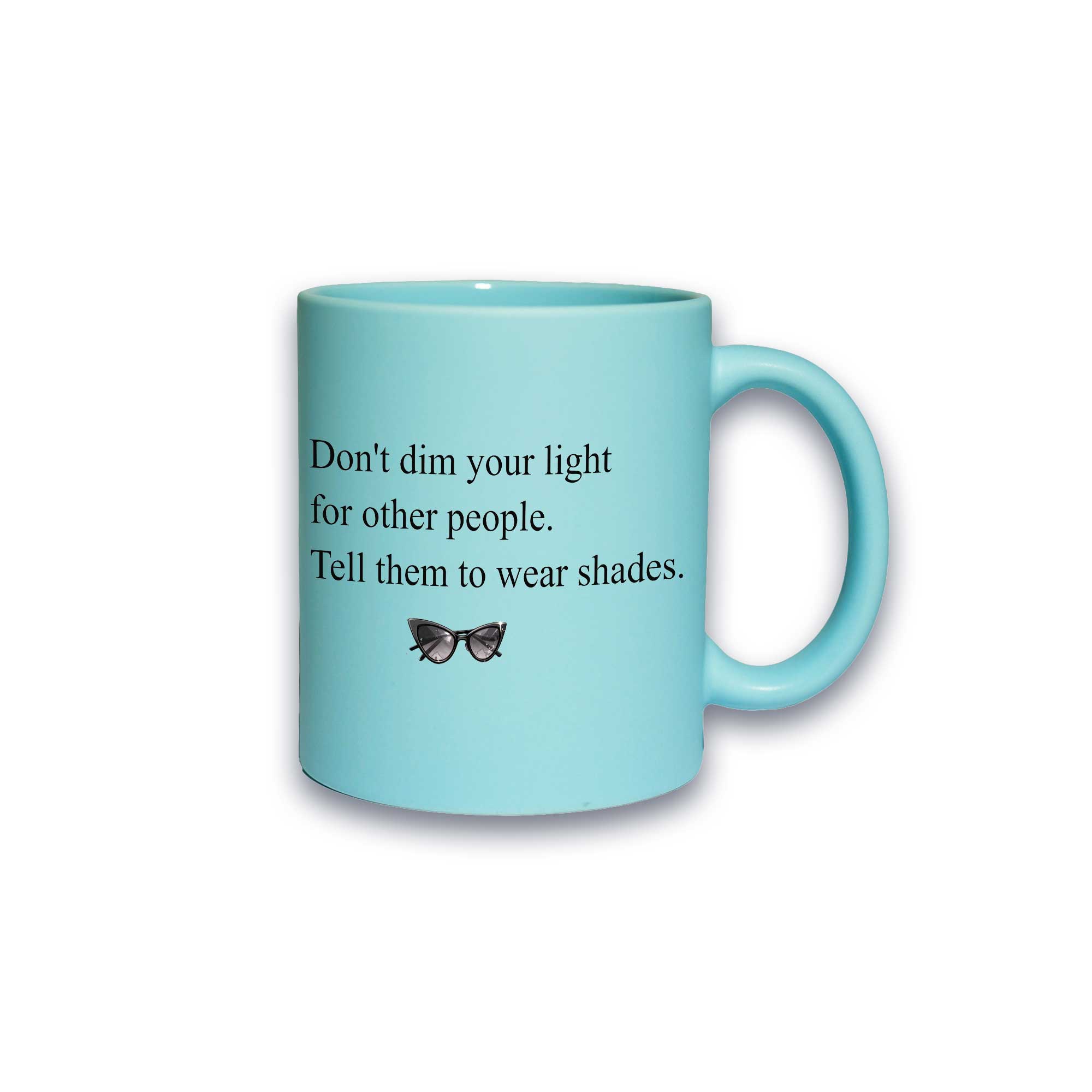 Pastell-Tasse - Don’t dim your light for other people. Tell them to wear shades.