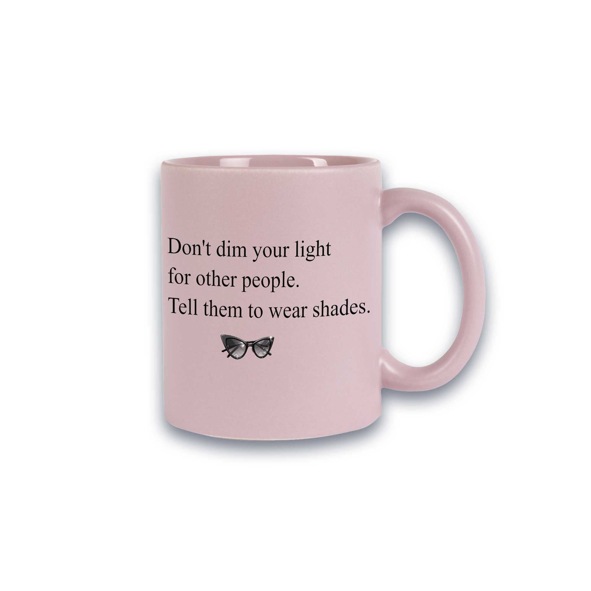 Pastell-Tasse - Don’t dim your light for other people. Tell them to wear shades.