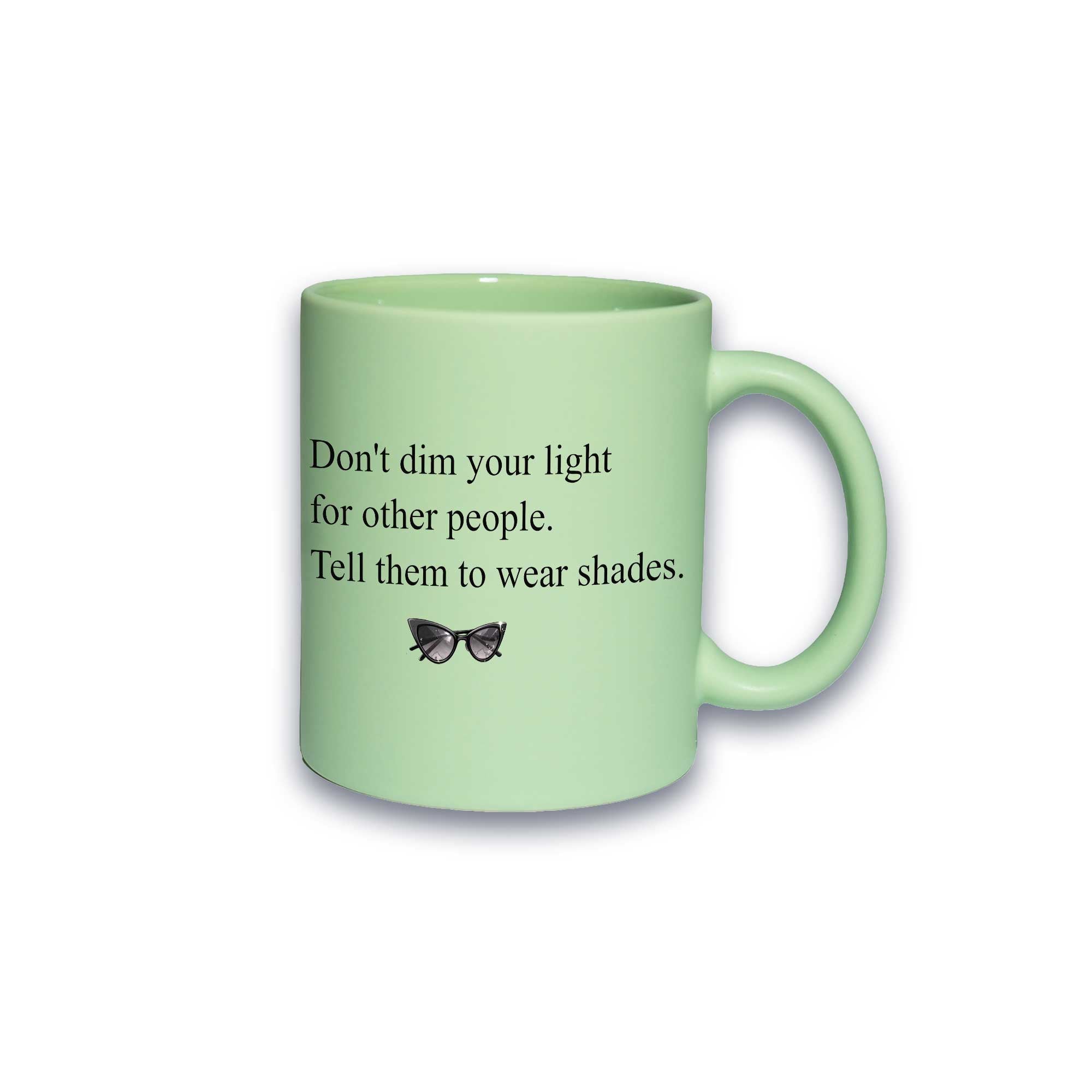 Pastell-Tasse - Don’t dim your light for other people. Tell them to wear shades.