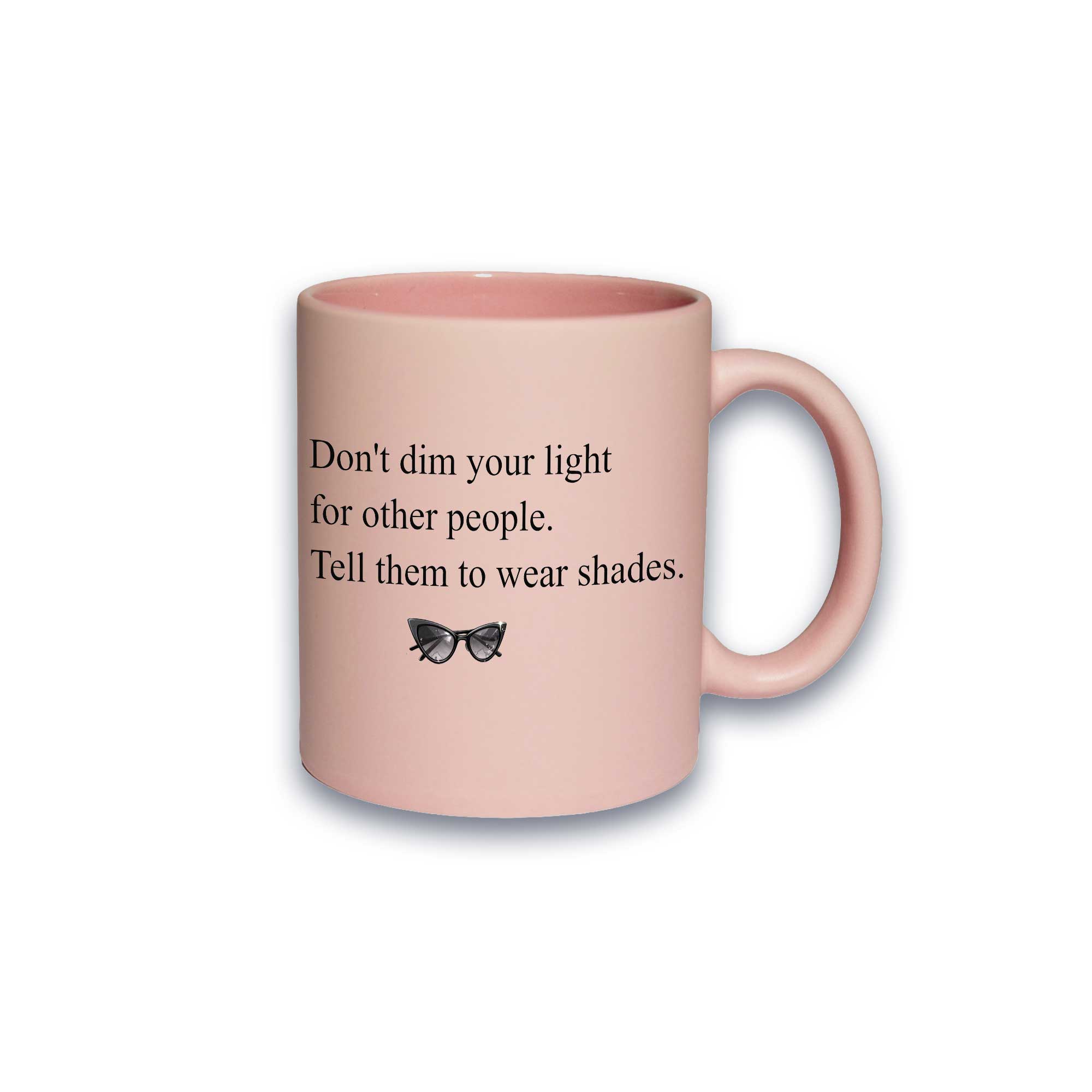 Pastell-Tasse - Don’t dim your light for other people. Tell them to wear shades.